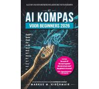 Het AI-Kompas voor Beginners 2026: Alles wat u nu over Kunstmatige Intelligentie moet weten en begrijpen: Van ChatGPT, agenten en Sora tot ... gids ... gids voor Kunstmatige Intelligentie)