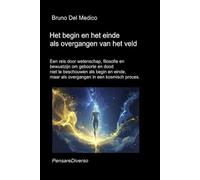 Het begin en het einde als overgangen van het veld: Een reis door wetenschap, filosofie en bewustzijn om geboorte en dood als overgangen in een ... van Bruno Del Medico in het Nederlands)