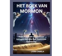 HET BOEK VAN MORMON: Oude Profetieën En Spirituele Leringen, Een Gids Voor Goddelijke Openbaring