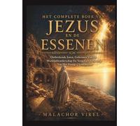 Het Complete Boek Van Jezus En De Essenen: Ontbrekende Jaren, Geheimen Van De Woestijnbroederschap En Vergeten Oorsprong Van Het Vroege Christendom