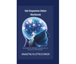 Het Dopamine Detox Werkboek: Bevrijd jezelf van afleidingen, herprogrammeer je hersenen en vind echte focus