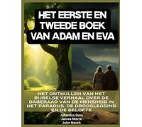 Het eerste en tweede boek van Adam en Eva: Het onthullen van het Bijbelse verhaal over de dageraad van de mensheid in het paradijs, de drooglegging en de belofte