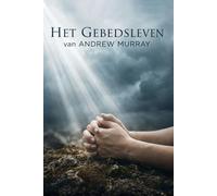 Het Gebedsleven: Het christelijke klassiek van Andrew Murray in modern Nederlands (Andrew Murray Klassiekers)
