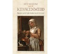 Het geheim van de keukenmeid: recepten uit de rijke keuken van de 18e eeuw