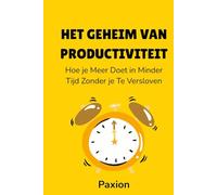 Het Geheim van Productiviteit: Hoe je Meer Doet in Minder Tijd Zonder je Te Versloven