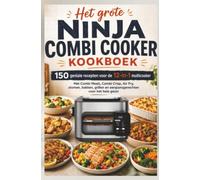 Het grote Ninja Combi Cooker kookboek: 150 geniale recepten voor de 12-in-1 multicooker: Met Combi Meals, Combi Crisp, Air Fry, stomen, bakken, grillen en eenpansgerechten voor het hele gezin