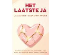 Het laatste ja: ja zeggen tegen ontvangen: Waarom het moeilijk is om liefde toe te laten en hoe je uiteindelijk ja kunt zeggen tegen alles