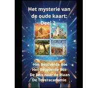 Het mysterie van de oude kaart: Deel 2 Het Betoverde Bos Het Onderwaterrijk De Reis naar de Maan De Toveracademie