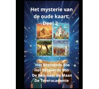 Het mysterie van de oude kaart: Deel 2 Het Betoverde Bos Het Onderwaterrijk De Reis naar de Maan De Toveracademie