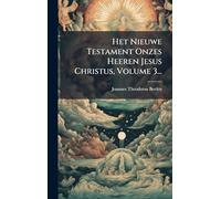Het Nieuwe Testament Onzes Heeren Jesus Christus, Volume 3...
