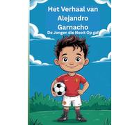 Het Verhaal van Alejandro Garnacho: De Jongen die Nooit Op gaf
