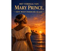 HET VERHAAL VAN MARY PRINCE, EEN WEST-INDISCHE SLAAF