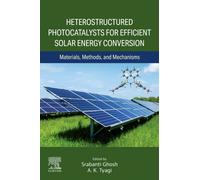 Heterostructured Photocatalysts for Efficient Solar Energy Conversion : Materials, Methods, and Mechanisms