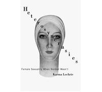 Heterosyncrasies: Female Sexuality When Normal Wasn’t