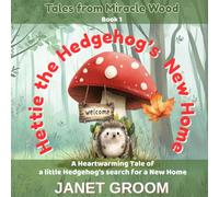 Hettie the Hedgehog's New Home: A Heartwarming Tale of a little Hedgehog’s search for a New Home: 1 (Tales from Miracle Wood)