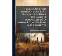 Heures Ou Offices Divins En Latin Et En François, À La Usage Des Dames Et Demoiselles De La Maison Royale De Saint Louis À Saint Cyr