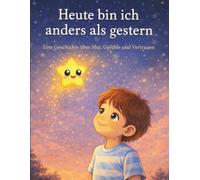 Heute bin ich anders als gestern: Eine Geschichte über Mut, Gefühle und das Spielen nach dem eigenen Herzen (Zara, die kleine Sternschnuppe)