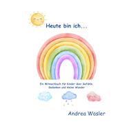 Heute bin ich...: Ein Mitmachbuch für Kinder über Gefühle, Gedanken und kleine Wunder