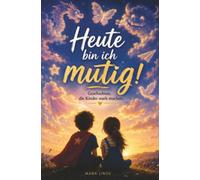 Heute bin ich mutig! - Geschichten, die Kinder stark machen: Ein Kinderbuch über Mut, Selbstvertrauen und große Träume. Liebevolle Vorlesegeschichten für Mädchen und Jungen ab 6 Jahren.