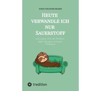 Heute verwandle ich nur Sauerstoff: und andere Akte der Rebellion gegen den ganz normalen Wahnsinn - Das humorvolle Buch für alle, die vom Alltag ... Plädoyer für mehr Gelassenheit suchen