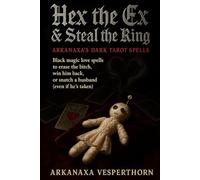 Hex The Ex & Steal the Ring Arkanaxa’s Dark Tarot Spells: Black magic love spells to erase the bitch, win him back, or snatch a husband (even if he’s taken) (Arkanaxa Vesperthorn)