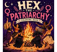 HEX THE PATRIARCHY - Witchy Feminism Coloring Book for Adults and Teens: Feminist Witch Coloring Book with Coven Magic, Moon Phases, Strong Women, Rituals and Empowering Witchy Quotes