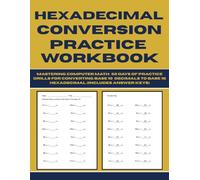 Hexadecimal Conversion Practice Workbook: Mastering Computer Math: 50 Days of Practice Drills for Converting Base 10 Decimals to Base 16 Hexadecimal (Includes Answer Keys)