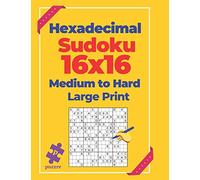 Hexadecimal Sudoku 16x16 Medium To Hard - Large Print: Logic Games For Adults