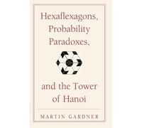 Hexaflexagons, Probability Paradoxes, and the Tower of Hanoi: Martin Gardner's First Book Of Mathematical Puzzles And Games: 1 (The New Martin Gardner Mathematical Library, Series Number 1)