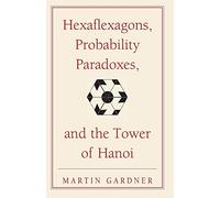 Hexaflexagons, Probability Paradoxes, and the Tower of Hanoi: Martin Gardner's First Book Of Mathematical Puzzles And Games: 1 (The New Martin Gardner Mathematical Library, Series Number 1)