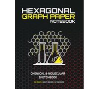 Hexagonal Graph Paper Notebook: Subtitle: Chemical & Molecular Sketchbook: 100 Pages, 1/4 Inch Grid for Organic Chemistry & Biochemistry Structures.