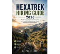 HEXATREK HIKING GUIDE 2026: The Complete Step by Step Navigation and Practical Trail Guide Across Frances Ultimate Long Distance Route