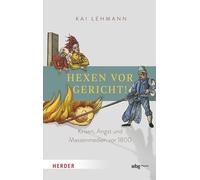 Hexen vor Gericht!: Krisen, Angst und Massenmedien vor 1800. Hexenprozesse in Deutschland