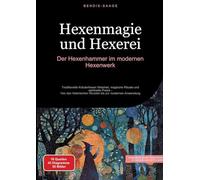Hexenmagie und Hexerei: Der Hexenhammer im modernen Hexenwerk: Traditionelle Kräuterhexen Weisheit, magische Rituale und spirituelle Praxis - Von den historischen Wurzeln bis zur modernen Anwendung