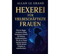 HEXEREI FÜR VIELBESCHÄFTIGTE FRAUEN: Wie du Magie in deinen Alltag integrieren kannst, mit kleinen Zaubersprüchen, die du zu Hause machen kannst, OHNE ... 1 (Weiße, grüne und schwarze Magie!)