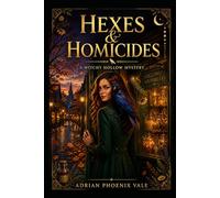 Hexes & Homicides: A Cozy Paranormal Mystery with a Sarcastic Crow, a Haunted Apothecary, and a Murder That Won't Stay Dead (A Witchy Hollow Mystery)