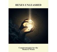 Hexes Unleashed: Countermagick For The Modern Witch