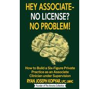 Hey Associate- No License? No Problem!: How to Build a Six-Figure as an Associate Clinician Under Supervision