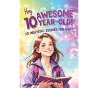 Hey Awesome 10-Year Old! Inspiring Stories for Girls: Adventures in Confidence, Friendship, Kindness, Creativity, Growth Mindset, and Leadership (Hey You are Awesome!)