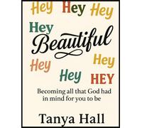 Hey Beautiful: Becoming All God Had In Mind For You To Be