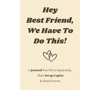 Hey Best Friend, We Have To Do This!: A Journal You Fill In Separately, Then Swap Copies & Keep Forever