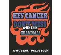 Hey Cancer, Don’t Mess With This Grandma - Word Search Puzzle Book: A Unique Gift for Grandma on Her Cancer Journey | Positive “I Am, I Have, I Feel” ... and Peace in Large Print | With Gift Page