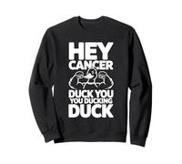 Hey Cancer Duck You You Ducking Duck Survivor Fight - Sweatshirt