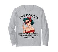 Hey cancer I Don't Have Enough Middle Fingers for you Long Sleeve T-Shirt