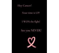 Hey Cancer, Your Time is UP! I WON the fight! See you Never!: Lined Journal, Inspirational Cancer Gift for women, (Breast Cancer Awareness, Beat Cancer Notebook)