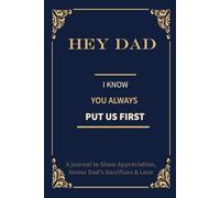 Hey Dad, I Know You Always Put Us First: A Guided Memory Keepsake Journal about Dad with Prompts to Show Appreciation, Honor Dad’s Sacrifices & Love.
