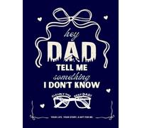 Hey Dad Tell Me Something I Dont Know: A Guided Keepsake Journal for Memories, Wisdom, and Family (Please Tell Me Your Story Books)