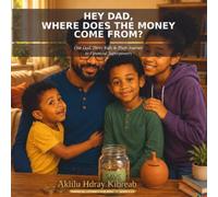 HEY DAD, WHERE DOES THE MONEY COME FROM?: ONE DAD,THREE KIDS & THEIR JOURNEY TO FINANCIAL SUPERPOWER.
