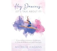 Hey Dancers...Let's Talk About It!: A journaling companion for dancers to thrive as students and team members.