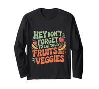 Hey Don't Forget To Eat Your Fruits And Veggies ---- Long Sleeve T-Shirt